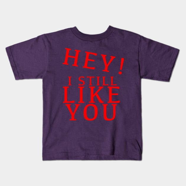 HEY I STILL LIKE YOU Kids T-Shirt by Angsty-angst